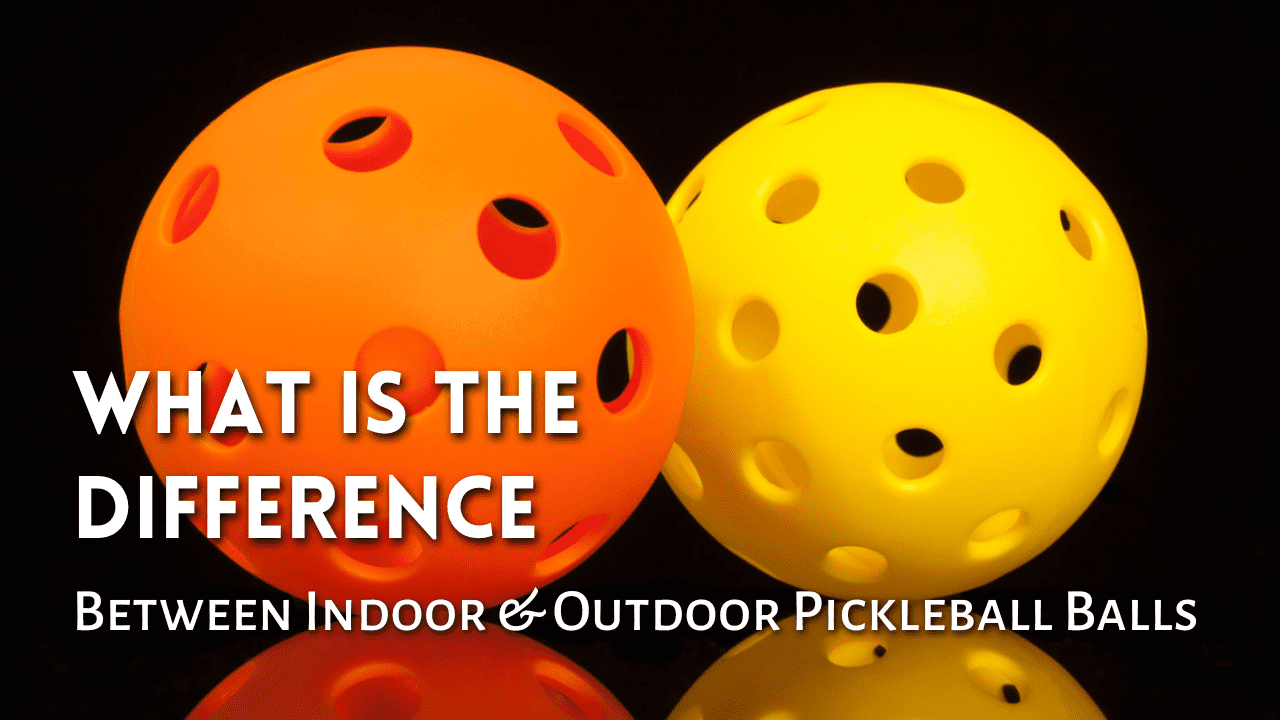 What Is The Difference Between Indoor And Outdoor Pickleball Balls?